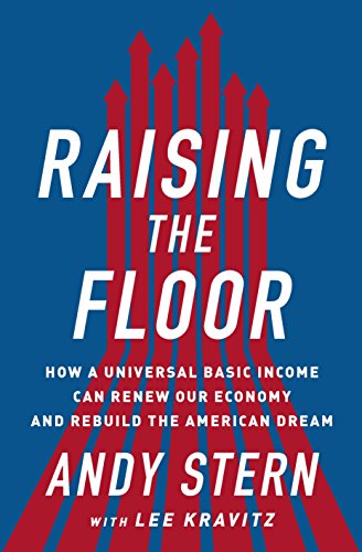 Raising the Floor by Andy Stern, Universal Basic Income, US economy